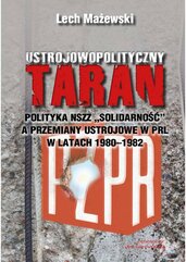 Ustrojowopolityczny taran. Polityka NSZZ "Solidarność" a przemiany ustrojowe w PRL w latach 1980 - 1982