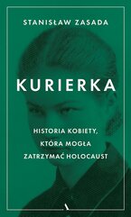 Kurierka. Historia kobiety, która mogła zatrzymać Holocaust