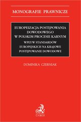 Europeizacja postępowania dowodowego w polskim procesie karnym. Wpływ standardów europejskich na krajowe postępowanie dowodo