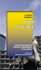 Dwa tysiące. Instrukcja obsługi polskiej urbanizacji w XXI wieku