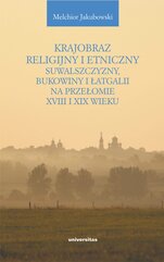 Krajobraz religijny i etniczny Suwalszczyzny, Bukowiny i Łatgalii na przełomie XVIII i XIX wieku. Lokalne społeczności a str