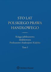 Sto lat polskiego prawa handlowego. Księga jubileuszowa dedykowana Profesorowi Andrzejowi Kidybie. Tom I i II