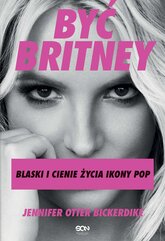 Być Britney. Blaski i cienie życia ikony pop