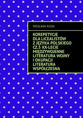 Korepetycje dla licealistów z języka polskiego. Część 5. XX-lecie międzywojenne Literatura wojny i okupacji Literatura