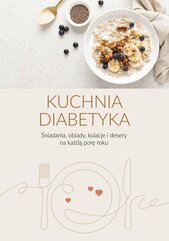 Kuchnia diabetyka. Śniadania, obiady, kolacje i desery na każdą porę roku