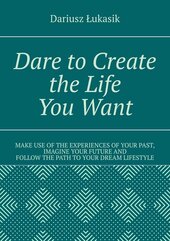 Dare to Create the Life You Want