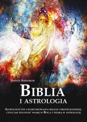 Biblia i astrologia. Astrologiczne uwarunkowania religii chrześcijańskiej, czyli jak pogodzić wiarę w Boga z wiarą w astrol
