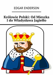 Królowie Polski: Od Mieszka I do Władysława Jagiełło