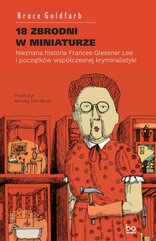 18 zbrodni w miniaturze. Nieznana historia Frances Glessner Lee i początków współczesnej kryminalistyki