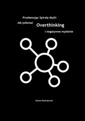 Przełamując Spirale Myśli: Jak Pokonać Overthinking i Negatywne Myślenie