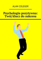 Psychologia pozytywna. Twój klucz do sukcesu