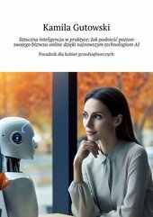 Sztuczna inteligencja w praktyce: Jak podnieść poziom swojego biznesu online dzięki najnowszym technologiom AI