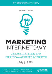 Marketing Internetowy. Jak znaleźć klientów i sprzedawać przez Internet?! Edycja 2024