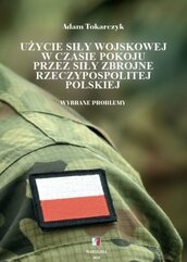 Użycie siły wojskowej w czasie pokoju przez Siły Zbrojne Rzeczypospolitej Polskiej. Wybrane problemy