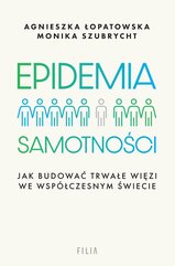 Epidemia samotności. Jak budować trwałe więzi we współczesnym świecie