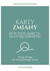 Karty Zmiany. Bo w życiu masz to, na co się odważysz. Twoja droga do świadomego życia