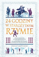 24 godziny w starożytnym Rzymie. Życie codzienne oczami mieszkańców: od niewolnika do cesarza, od prostytutki do kapłanki