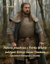 Historia prawdziwa o Petrku Właście palatynie, którego zwano Duninem. Opowiadanie historyczne z XII wieku