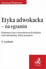 Etyka adwokacka - na egzamin. Komentarz wraz z orzecznictwem do Kodeksu etyki adwokackiej. Teksty przepisów