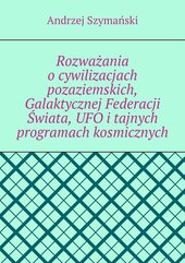 Rozważania o cywilizacjach pozaziemskich, Galaktycznej Federacji Świata, UFO i tajnych programach kosmicznych