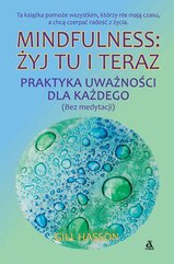 Mindfulness: żyj tu i teraz. Praktyka uważności dla każdego (bez medytacji)