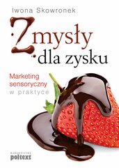 Zmysły dla zysku. Marketing sensoryczny w praktyce