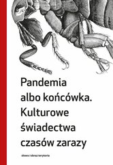 Pandemia albo końcówka. Kulturowe świadectwa czasów zarazy