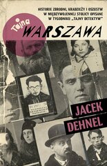 Tajna Warszawa Historie zbrodni, kradzieży i oszustw w międzywojennej stolicy opisane w tygodniku „Tajny Detektyw”