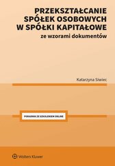 Przekształcanie spółek osobowych w spółki kapitałowe ze wzorami dokumentów