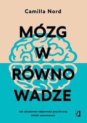 Mózg w równowadze. Jak zbudować odporność psychiczną dzięki neuronauce