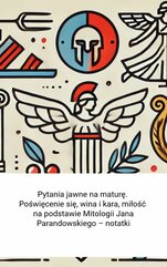 Pytania jawne na maturę. Poświęcenie się, wina i kara, miłość na podstawie Mitologii Jana Parandowskiego – notatki