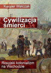 Cywilizacja śmierci. Rosyjski kolonializm na Wschodzie