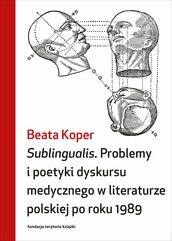 Sublingualis. Problemy i poetyki dyskursu medycznego w literaturze polskiej po roku 1989