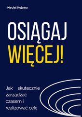 Osiągaj więcej! Jak skutecznie zarządzać czasem i realizować cele