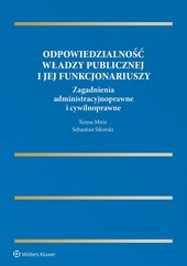 Odpowiedzialność władzy publicznej i jej funkcjonariuszy. Zagadnienia administracyjnoprawne i cywilnoprawne