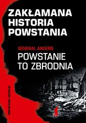 Zakłamana historia powstania. Tom 1. Generał Anders. Powstanie to zbrodnia. Wydanie poszerzone