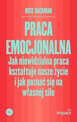 Praca emocjonalna. Jak niewidzialna praca kształtuje nasze życie i jak poznać się na własnej sile