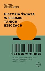 Historia świata w siedmiu tanich rzeczach. Przewodnik po kapitalizmie, naturze i przyszłości naszej planety