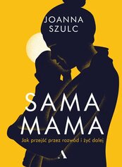 Sama mama. Jak przejść przez rozwód i szczęśliwie żyć dalej