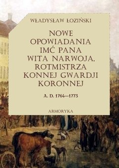 Nowe opowiadania imć pana Wita Narwoja, rotmistrza konnej gwardii koronnej 1764-1773