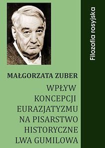 Wpływ koncepcji eurazjatyzmu na pisarstwo historyczne Lwa Gumilowa