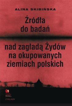 Źródła do badań nad zagładą Żydów na okupowanych ziemiach polskich Przewodnik archiwalno-bibliograficzny.