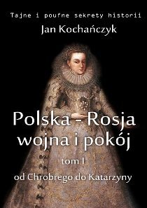 Polska-Rosja: wojna i pokój. Tom 1 Od Chrobrego do Katarzyny