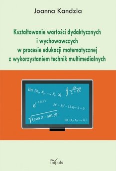 Kształtowanie wartości dydaktycznych i wychowawczych w procesie edukacji matematycznej z wykorzystaniem technik multimedialnych