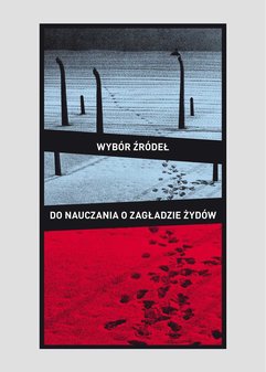 Wybór źródeł do nauczania o zagładzie Żydów na okupowanych ziemiach polskich. Materiały pomocnicze dla szkół ponadpodstawowych  