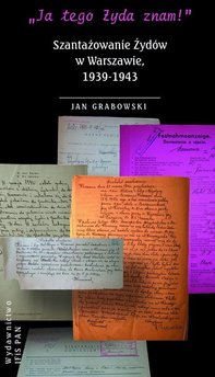 "Ja tego Żyda znam!" Szantażowanie Żydów w Warszawie, 1939-1943