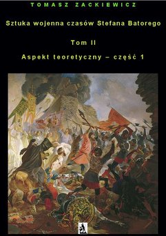 Sztuka wojenna czasów Stefana Batorego. Tom II. Aspekt teoretyczny - część 1