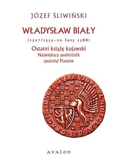 Władysław Biały (1327/1333 - 20 luty 1388). Ostatni książę kujawski. Największy podróżnik spośród Piastów.