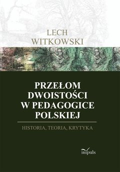 Przełom dwoistości w pedagogice polskiej. Historia, teoria i krytyka