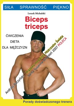 Biceps, triceps. Ćwiczenia, dieta dla mężczyzn. Porady doświadczonego trenera. Siła, sprawność, piękno